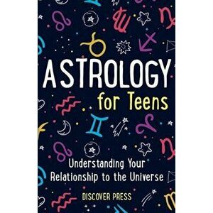 Astrology for Teens: Understanding Your Relationship to the Universe, Paperback - Discover Press imagine