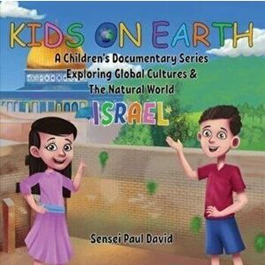 Kids On Earth: A Children's Documentary Series Exploring Global Cultures and The Natural World: Israel, Paperback - Sensei Paul David imagine
