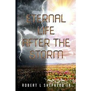 Eternal Life After The Storm: A Book of a Christian's Journey from Birth to Eternal Life, Paperback - Robert Shepherd imagine