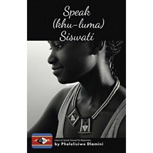 Speak (Khu-luma) Siswati: Learn to Speak Siswati for Beginners, Paperback - Phelelisiwe Dlamini imagine