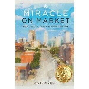 Miracle on Market: Where Hope Is Found and Change Happens, Paperback - Jay Davidson imagine