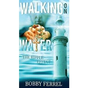 Walking On Water: The Ripple Effect, Paperback - Bobby Ferrel imagine