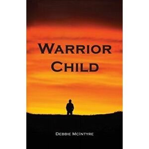 Warrior Child, Paperback - Debbie McIntyre imagine
