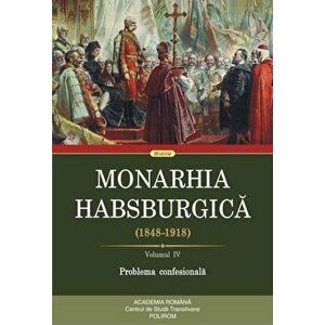 Monarhia Habsburgica (1848-1918).Volumul IV. Problema confesionala - *** imagine