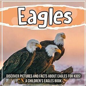 Eagles: Discover Pictures and Facts About Eagles For Kids! A Children's Eagles Book, Paperback - Bold Kids imagine