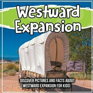Westward Expansion: Discover Pictures and Facts About Westward Expansion For Kids!, Paperback - Bold Kids imagine