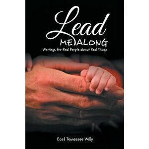 Lead Me Along: Writings for Real People about Real Things, Paperback - East Tennessee Willy imagine