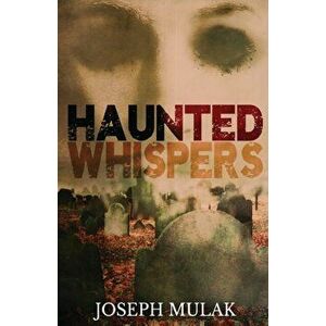 Haunted Whispers: A Horror Anthology, Paperback - Joseph Mulak imagine