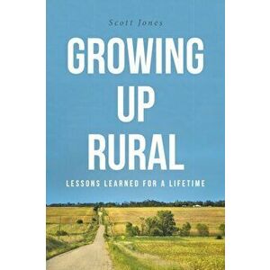 Growing Up Rural: Lessons Learned For a Lifetime, Paperback - Scott Jones imagine