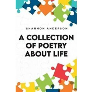 A Collection of Poetry About Life, Paperback - Shannon Anderson imagine