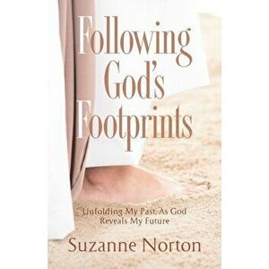 Following God's Footprints: Unfolding My Past, As God Reveals My Future, Paperback - Suzanne Norton imagine
