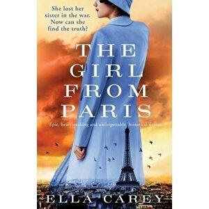 The Girl from Paris: Epic, heartbreaking and unforgettable historical fiction, Paperback - Ella Carey imagine