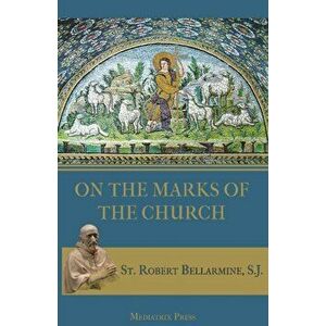 On the Marks of the Church, Paperback - St Robert Bellarmine imagine