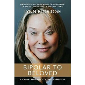 Bipolar to Beloved: A Journey from Mental Illness to Freedom, Paperback - Lynn Eldridge imagine