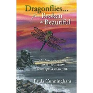 Dragonflies...from Broken to Beautiful, Paperback - Paula Cunningham imagine
