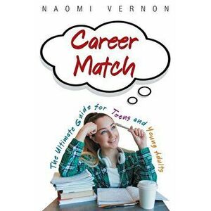 Career Match: The Ultimate Guide for Teens and Young Adults, Paperback - Naomi Vernon imagine