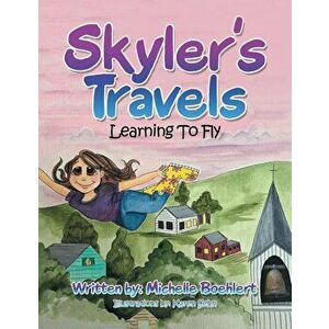 Skyler's Travels: Learning to Fly, Paperback - Michelle Boehlert imagine