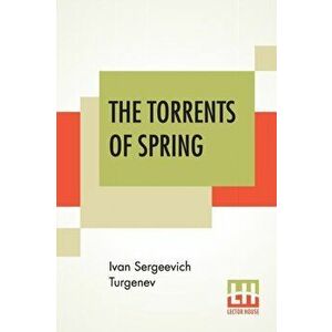 The Torrents Of Spring: Translated From The Russian By Constance Garnett, Paperback - Ivan Sergeevich Turgenev imagine