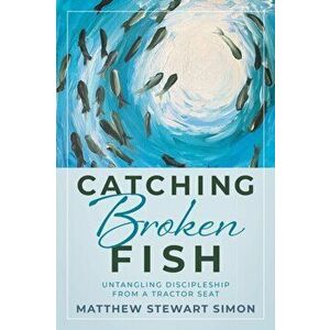Catching Broken Fish: Untangling Discipleship From A Tractor Seat: Untangling, Paperback - Matthew Stewart Simon imagine