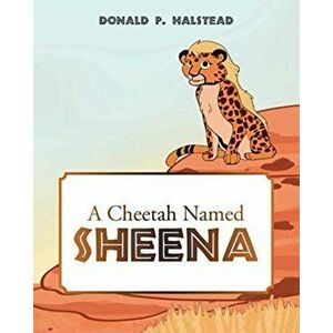 A Cheetah Named Sheena, Paperback - Donald P. Halstead imagine