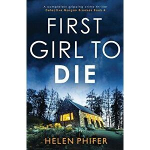 First Girl to Die: A completely gripping crime thriller, Paperback - Helen Phifer imagine