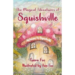 The Magical Adventures of Squishville: Welcome to Squishville, Paperback - Taira Foo imagine