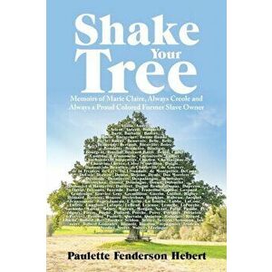 Shake Your Tree: Memoirs of Marie Claire, Always Creole and Always a Proud Colored Former Slave Owner, Paperback - Paulette Fenderson Hebert imagine