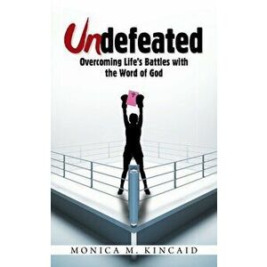 Undefeated: Overcoming Life's Battles with the Word of God, Paperback - Monica M. Kincaid imagine