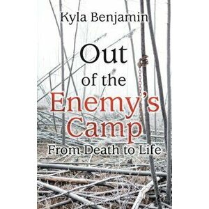 Out of the Enemy's Camp: From Death to Life, Paperback - Kyla Benjamin imagine