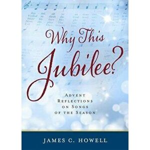 Why This Jubliee?: Advent Reflections on Songs of the Season, Paperback - James C. Howell imagine
