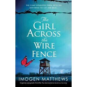 The Girl Across the Wire Fence: Completely unforgettable World War Two historical fiction based on a true story - Imogen Matthews imagine