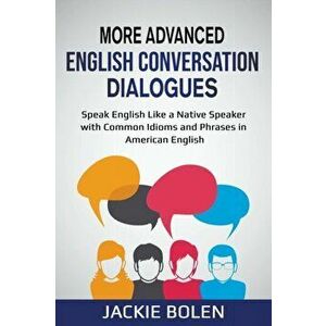 More Advanced English Conversation Dialogues: Speak English Like a Native Speaker with Common Idioms, Phrases, and Expressions in American English - J imagine