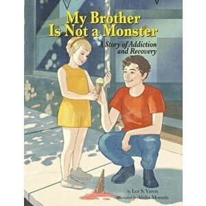 My Brother Is Not A Monster: A Story of Addiction and Recovery, Paperback - Lee S. Varon imagine