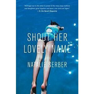 Shout Her Lovely Name, Paperback - Natalie Serber imagine