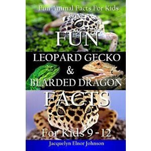 Fun Leopard Gecko and Bearded Dragon Facts for Kids 9-12, Paperback - Jacquelyn Elnor Johnson imagine