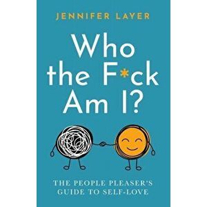Who the F*ck Am I?: The People Pleaser's Guide to Self-Love, Paperback - Jennifer Layer imagine