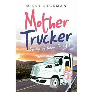 Mother Trucker: Because It's Never Too Late!, Paperback - Missy Ryckman imagine