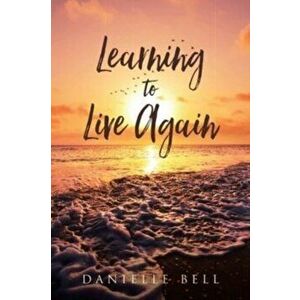 Learning to Live Again, Paperback - Danielle Bell imagine