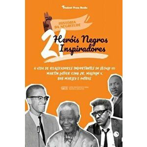 21 Heróis Negros Inspiradores: A vida de Realizadores Importantes do século XX: Martin Luther King Jr, Malcolm X, Bob Marley e outros (Livro Biográfi imagine