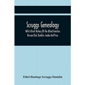 Scruggs Genealogy; With A Brief History Of The Allied Families Briscoe Dial, Dunklin, Leake And Price, Paperback - Ethel Hastings Scruggs Dunklin imagine