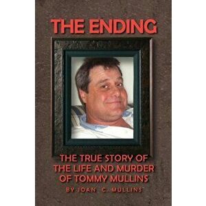 The Ending: The True Story of the Life and Murder of Tommy Mullins, Paperback - Joan Mullins imagine