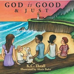 God Is Good & Just, Paperback - K. C. Thrall imagine