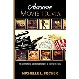 Awesome Movie Trivia Book: Interesting Movie Questions And Facts Of The 21st Century, Paperback - Michelle L. Fischer imagine