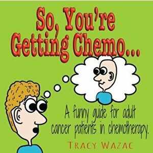 So, You're Getting Chemo, Paperback - Tracy Wazac imagine