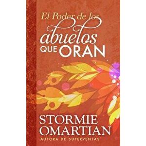 El Poder de Los Abuelos Que Oran, Paperback - Stormie Omartian imagine