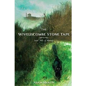 The Wiveliscombe Stone Tape: Local Tales of Mystery, Paperback - Adam Martin imagine