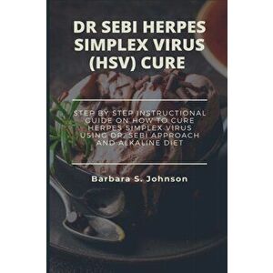 Dr Sebi Herpes Simplex Virus (Hsv) Cure: Step By Step Instructional Guide On How To Cure Herpes Simplex Virus Using Dr. Sebi Approach And Alkaline Die imagine