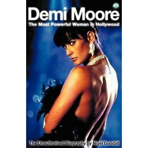 Demi Moore: The Most Powerful Woman in Hollywood, Paperback - Nigel Goodall imagine