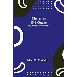 Christie's Old Organ; Or, Home, Sweet Home, Paperback - *** imagine