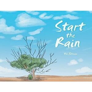 Start the Rain, Paperback - Phil Johnson imagine